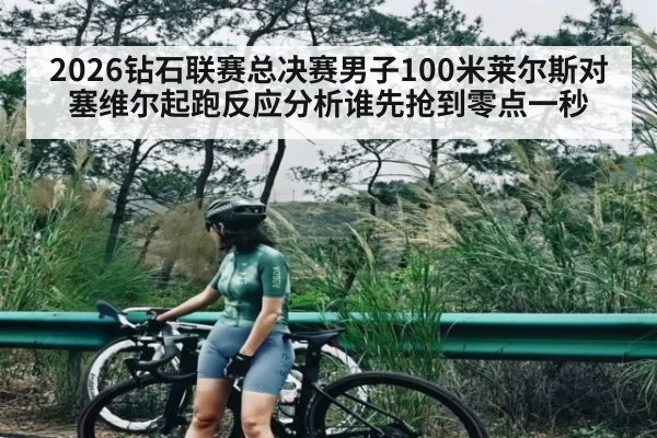 2026钻石联赛总决赛男子100米莱尔斯对塞维尔起跑反应分析谁先抢到零点一秒